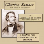 Charles Sumner, The Scholar in Politics by Archibald Grimké (1849 - 1930)