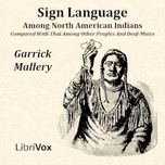 Sign Language Among North American Indians Compared With That Among Other Peoples And Deaf-Mutes by Garrick Mallery (1831 - 1894)