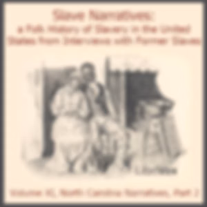 Slave Narratives: a Folk History of Slavery in the United States From Interviews with Former Slaves, Volume XI, North Carolina Narratives, Part 2 by Various