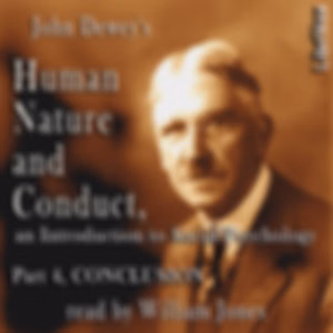 Human Nature and Conduct - Part 4, Conclusion by John Dewey (1859 - 1952)