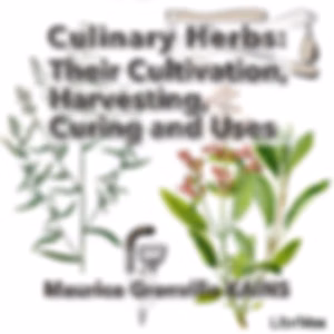 Culinary Herbs: Their Cultivation, Harvesting, Curing and Uses by Maurice Grenville Kains (1868 - 1946)