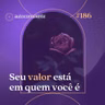 186. Seu valor está em quem você é (e não no que você faz)
