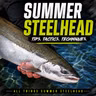 All Things Summer Steelhead | Tips, Tactics & Techniques