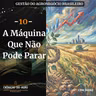 10 -  A Máquina Que Não Pode Parar