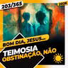 TEIMOSIA: OBSTINAÇÃO, NÃO - Bom dia, Jesus! 203/365 (2026)