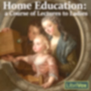 Home Education: a Course of Lectures to Ladies by Charlotte Mason (1842 - 1923)