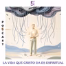 La vida que Cristo da es espiritual