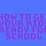 How to get your kids ready for school