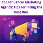 Top Influencer Marketing Agency: Tips For Hiring The Best One