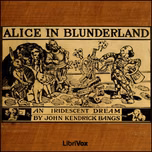 Alice in Blunderland: an Iridescent Dream by John Kendrick Bangs (1862 - 1922)