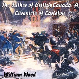 Chronicles of Canada Volume 12 - The Father of British Canada; A Chronicle of Carleton