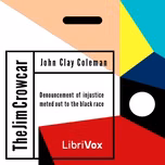 Jim Crow Car; Or,  Denouncement of Injustice Meted Out to the Black Race, The by John Clay Coleman (1871 - ?)