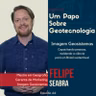 Papo #44 - Imagem Geosistemas | Felipe Seabra |