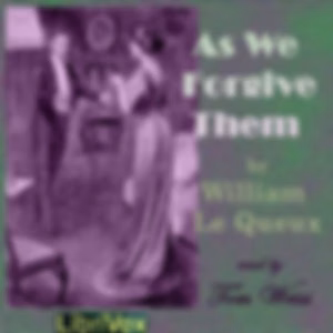 As We Forgive Them by William Le Queux (1864 - 1927)