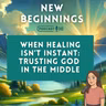 When Healing Isn’t Instant: Trusting God in the Middle | Episode 56