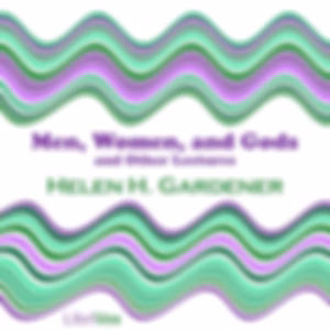 Men, Women, and Gods, and Other Lectures by Helen H. Gardener (1853 - 1925)