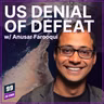Episode 688: US Denial of Defeat w/ Anusar Farooqui