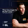 The Courage To Build Less with Gabe Norcross