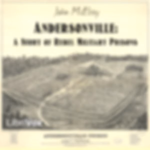 Andersonville: A Story of Rebel Military Prisons by John McElroy (1846 - 1929)