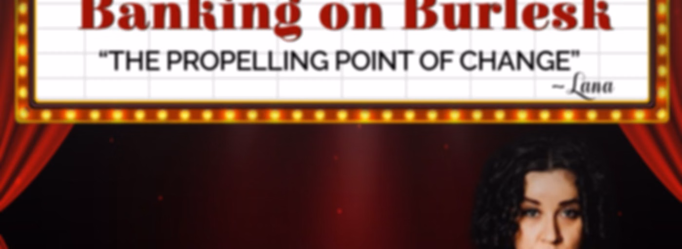 Banking on Burlesk with Lana Montreese: The Propelling Point of Change