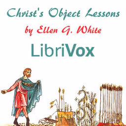 Christ's Object Lessons by Ellen G. White (1827 - 1915)