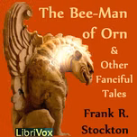 Bee-Man of Orn and Other Fanciful Tales, The by Frank R. Stockton (1834 - 1902)