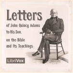 Letters of John Quincy Adams to His Son, on the Bible and Its Teachings by John Quincy Adams (1767 - 1848)