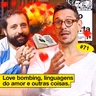 #71: LOVE BOMBING, LINGUAGENS DO AMOR E OUTRAS COISAS