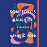 Somebody's Daughter Summary | Ashley C. Ford