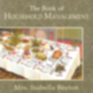 Book of Household Management, The by Mrs. Isabella Beeton (1836 - 1865)