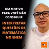 UM MOTIVO PARA VOCÊ NÃO CONSEGUIR INTERPRETAR QUESTÕES DE MATEMÁTICA NO ENEM | MARLOS MENEZES
