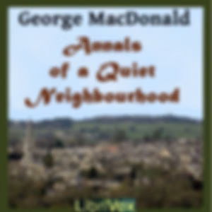Annals of a Quiet Neighbourhood by George MacDonald (1824 - 1905)