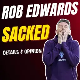 ITS OFFICIAL ๐ Rob Edwards SACKED Details Reaction & Opinion