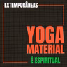 Extemporâneas 1| Yoga Material é Espiritual