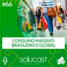 #66 - Consumo massivo brasileiro e global