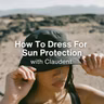 [FROM THE ARCHIVES] How To Dress For Sun Protection