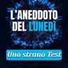 Uno strano test - Aneddoto del Lunedì #47