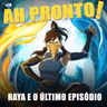 #78 - Ah Pronto! Raya e o último episódio