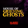 HOUSE OF GRIEVING GHOSTS