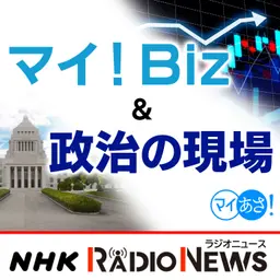 マイ!Biz&政治の現場 NHKラジオ「マイあさ!」