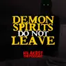 DEMON SPIRITS DON'T LEAVE