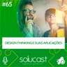 #65 - Design Thinking e suas Aplicações
