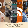 100 Ideias Stories #3 - Um Podcast Sobre Fazer um Podcast