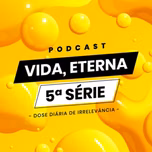 Vida, Eterna 5ª Série