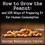 How to Grow the Peanut: and 105 Ways of Preparing It for Human Consumption by George Washington Carver (1864 - 1942)