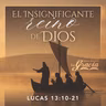 El insignificante reino de Dios - Lucas 13:10-21