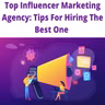 Top Influencer Marketing Agency: Tips For Hiring The Best One
