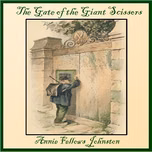 Gate of the Giant Scissors, The by Annie Fellows Johnston (1863 - 1931)