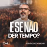 E SE NÃO SER TEMPO?