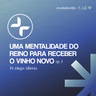 UMA MENTALIDADE DO REINO PARA RECEBER O VINHO NOVO ep.1 // Pr. Diego Alberto
